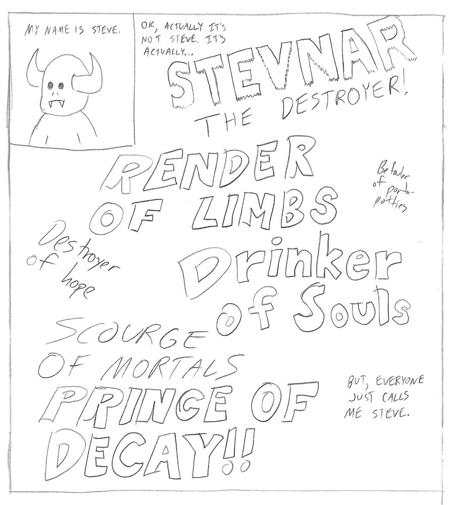 In a small panel, there's a cartoon demon saying "My name is Steve." The larger panel says, "OK, actually it's not Steve. It's actually STEVNAR THE DESTROYER, RENDER OF LIMBS, DESTROYER OF HOPE, DRINKER OF SOULS, befouler of porta-potties, SCOURGE OF MORTALS, PRINCE OF DECAY but everyone just calls me Steve.