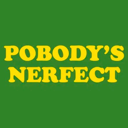 Yellow text on a green background that reads “Pobody’s Nerfect”
