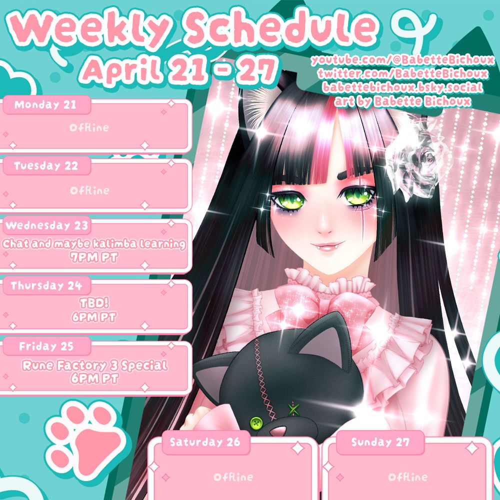 Babo schedule!! Wednesday the 23rd 7PM PT chatting and maybe kalimba learning, Thursday the 24th 6PM PT idk something, Friday the 25th 6PM PT Rune Factory 3 Special. All other days offline!!
