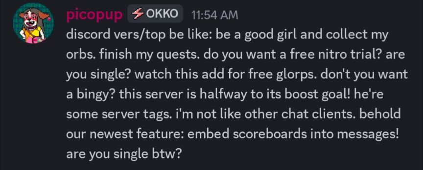 discord vers/top be like: be a good girl and collect my orbs. finish my quests. do you want a free nitro trial? are you single? watch this add for free glorps. don't you want a bingy? this server is halfway to its boost goal! he're some server tags. i'm not like other chat clients. behold our newest feature: embed scoreboards into messages! are you single btw?