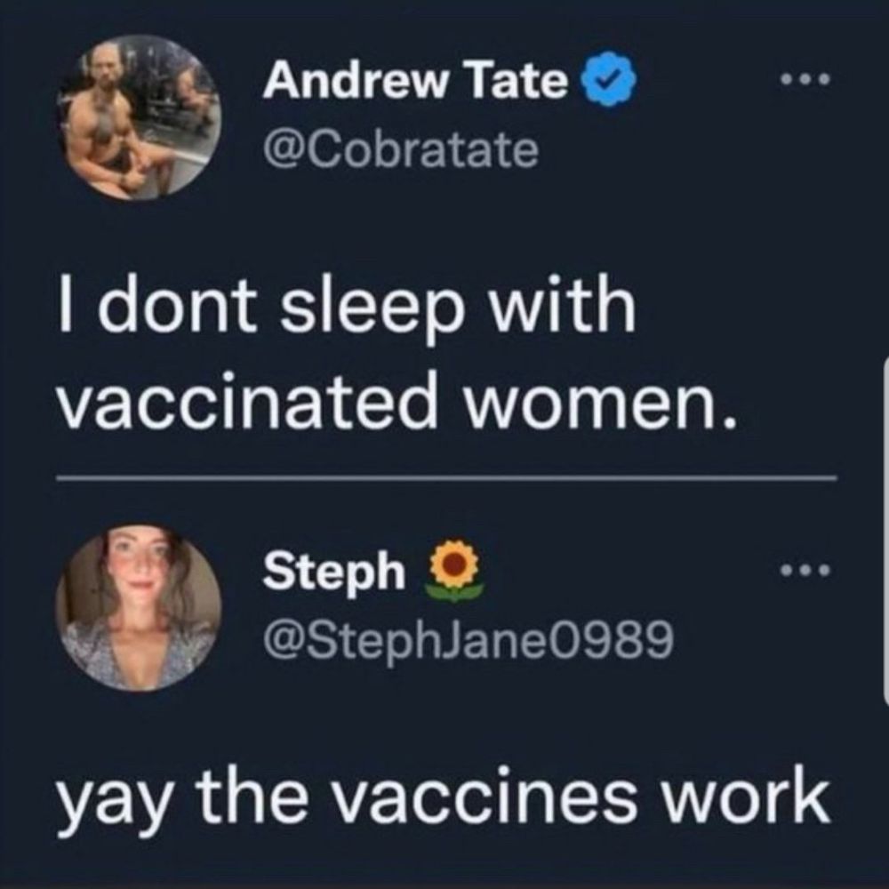 Een foto van een tweet van Andrew Tate: I dont sleep with vaccinated women. 
Reactie van een dame genaamd Steph: yay the vaccines work