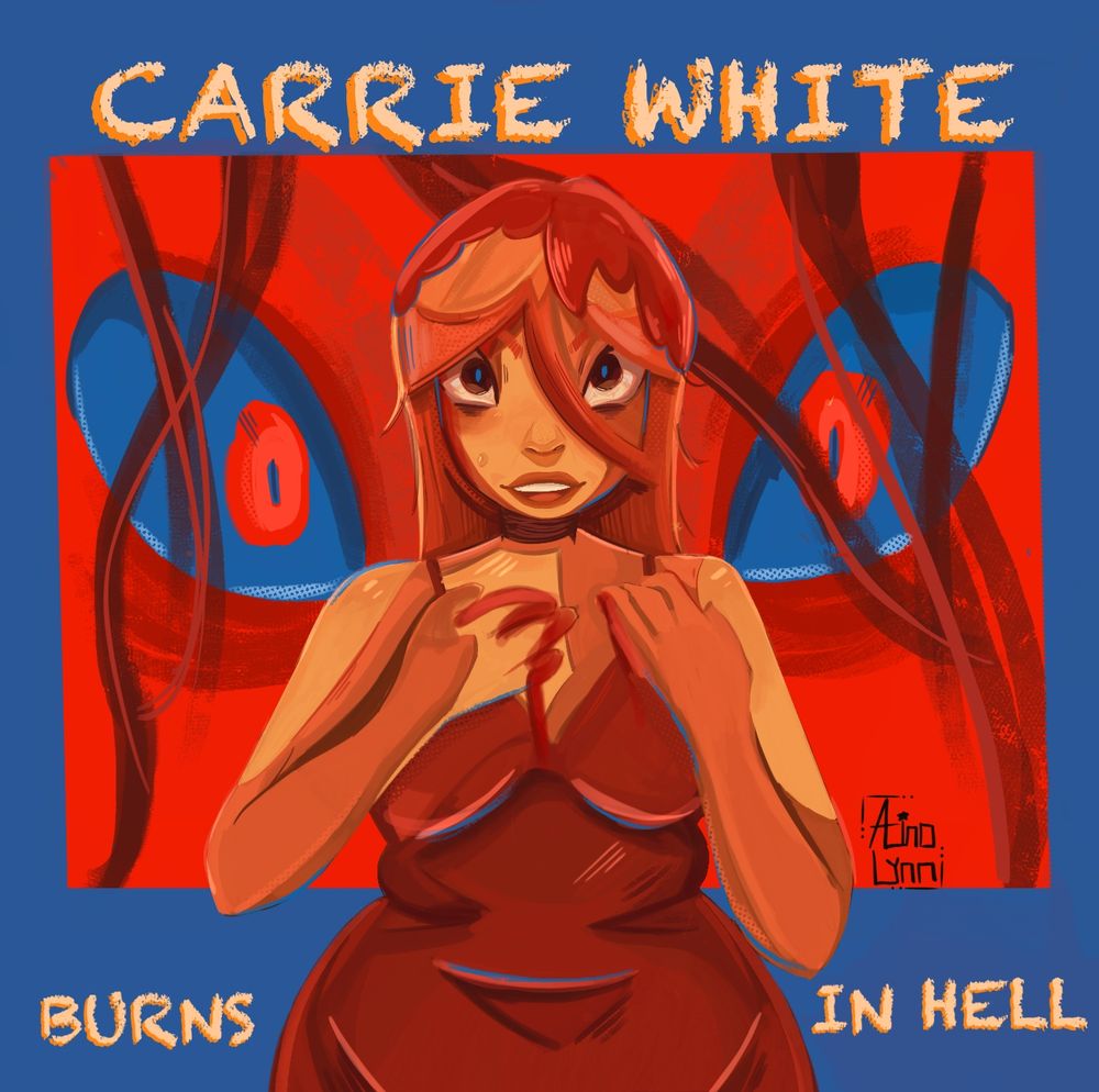 Carrie white from Stephen kings "carrie" she is drawn in a bloody prom dress in orange Hues. Shes young, mid sized (or in some interpretations plus sized) and stylized with big wide eyes. Her mouth is open and her hands are around collar bone height. She is smilimg. Behind her is a blue background and a closeup on her eyes. She is drawn in a painterly style. The text on the image reads "Carrie white burns in hell", a quote from the book. 