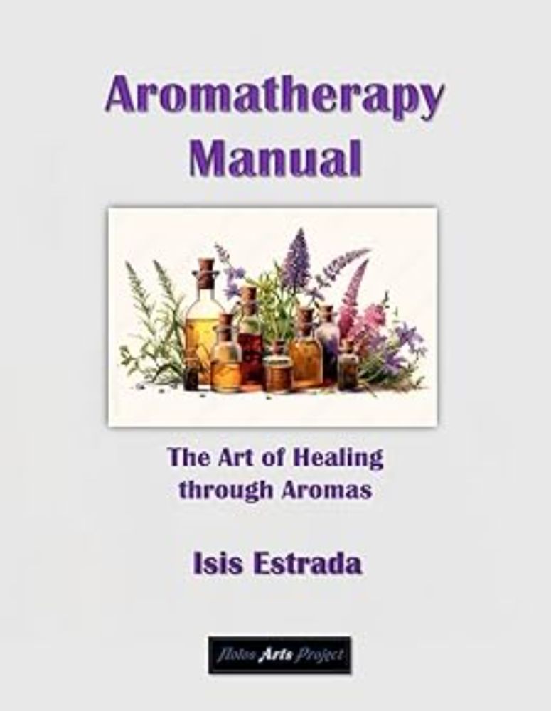 Aromatherapy Manual: The Art of Healing through Aromas: Estrada, Isis, Estrada, Isis, Arts Project, Holos: 9798324190040: Amazon.com: Books