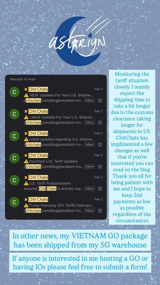 Monitoring the tariff situation closely. I mainly expect the shipping time to take a bit longer due to the customs clearance taking longer for shipments to US.

ChitChats has implimented a few changes as well that if you're interested you can read on the blog.

Thank you all for being patient with me and I hope to keep 2nd payments as low as possible regardless of the circumstances.

In other news, my VIETNAM GO package has been shipped from my SG warehouse.

If anyone is interested in me hosting a GO or having IOs please feel free to submit a form!