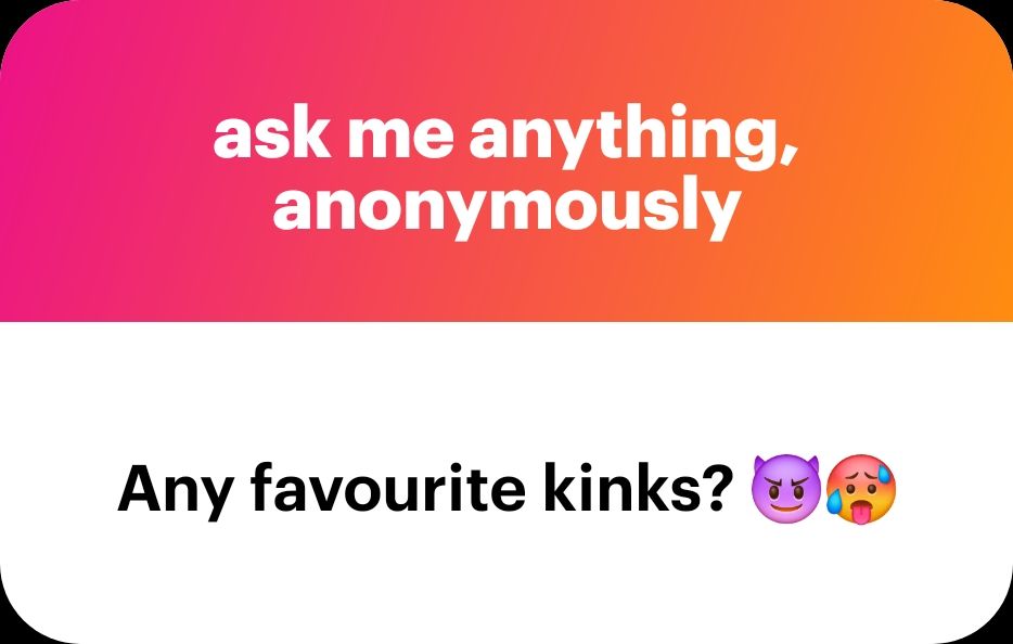 Ask me anything, anonymously. Any favourite kinks?