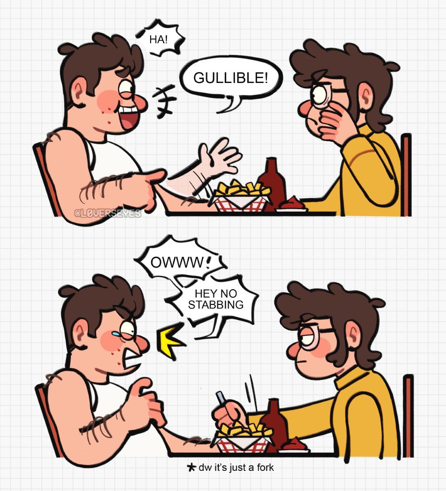 stan laughs in glee slapping the table as he yells, "HA! GULLIBLE!" as ford looks at him angrily. in the last panel, ford suddenly stabs stan's arm with a fork, he cries out "OWW! HEY NO STABBING" ford looks on unamused