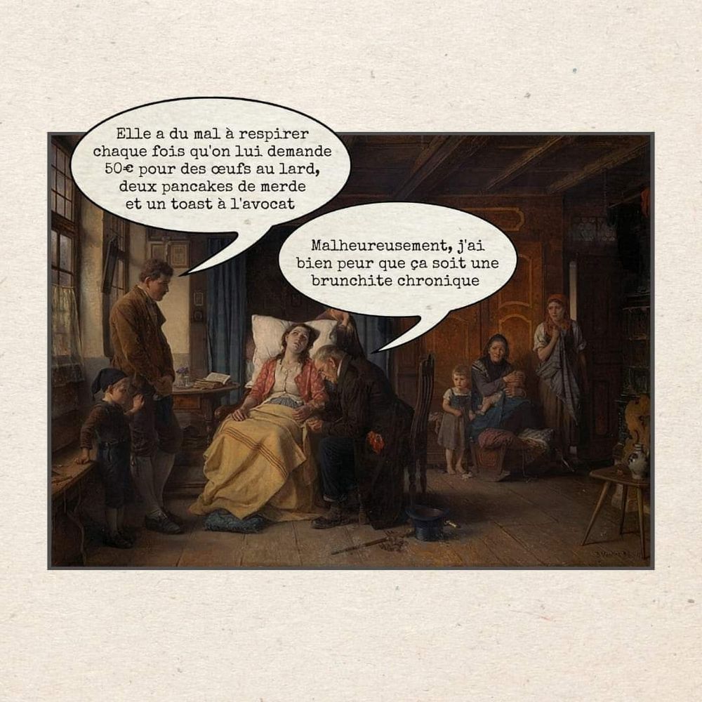 Image : Une femme malade est auscultée par un médecin. Son mari dit "Elle a du mal à respirer chaque fois qu'on lui demande 50€ pour des œufs au lard, deux pancakes de merde et un toast à l'avocat". Le médecin répond "Malheureusement, j'ai bien peut que ça soit une brunchite chronique..."