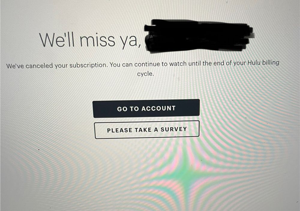 Well miss ya, REDACTED 
We've canceled your subscription. You can continue to watch until the end of your Hulu billing cycle.