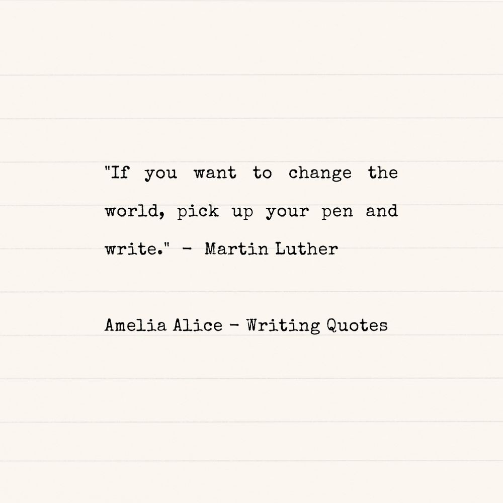 Amelia Alice Writing Quotes - Black typewriter type on lined paper.

"If you want to change the world, pick your pen and write." Martin Luther 