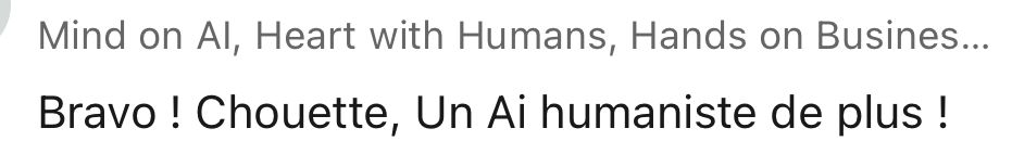 Une bio LinkedIn qui dit « Mind on Al, Heart with Humans, Hands on Business » et un profil qui réagit par un superbe « Bravo ! Chouette, Un Ai humaniste de plus ! »
