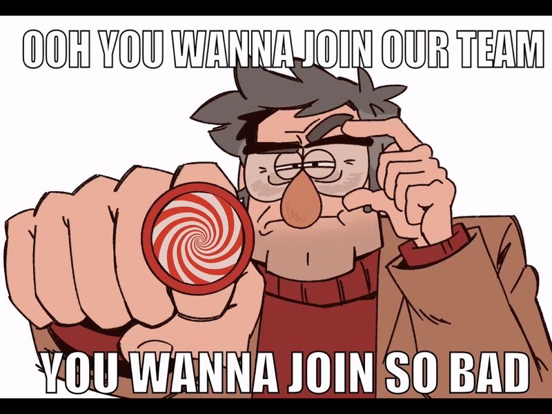 A gif of Ford pines concentrating towards the viewer holding up a hypnotizing spiral. There is top text and bottom text reading: "OOH YOU WANNA JOIN OUR TEAM, YOU WANNA JOIN SO BAD"
