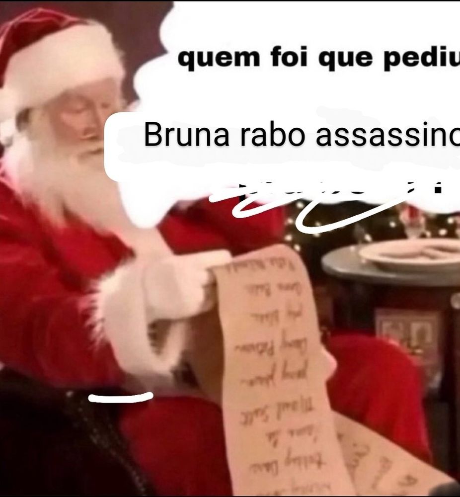 papai noel segurando uma lista de pedidos pensando "quem foi que pediu bruna rabo assassino"

(fui eu, papai noel. fui eu.)