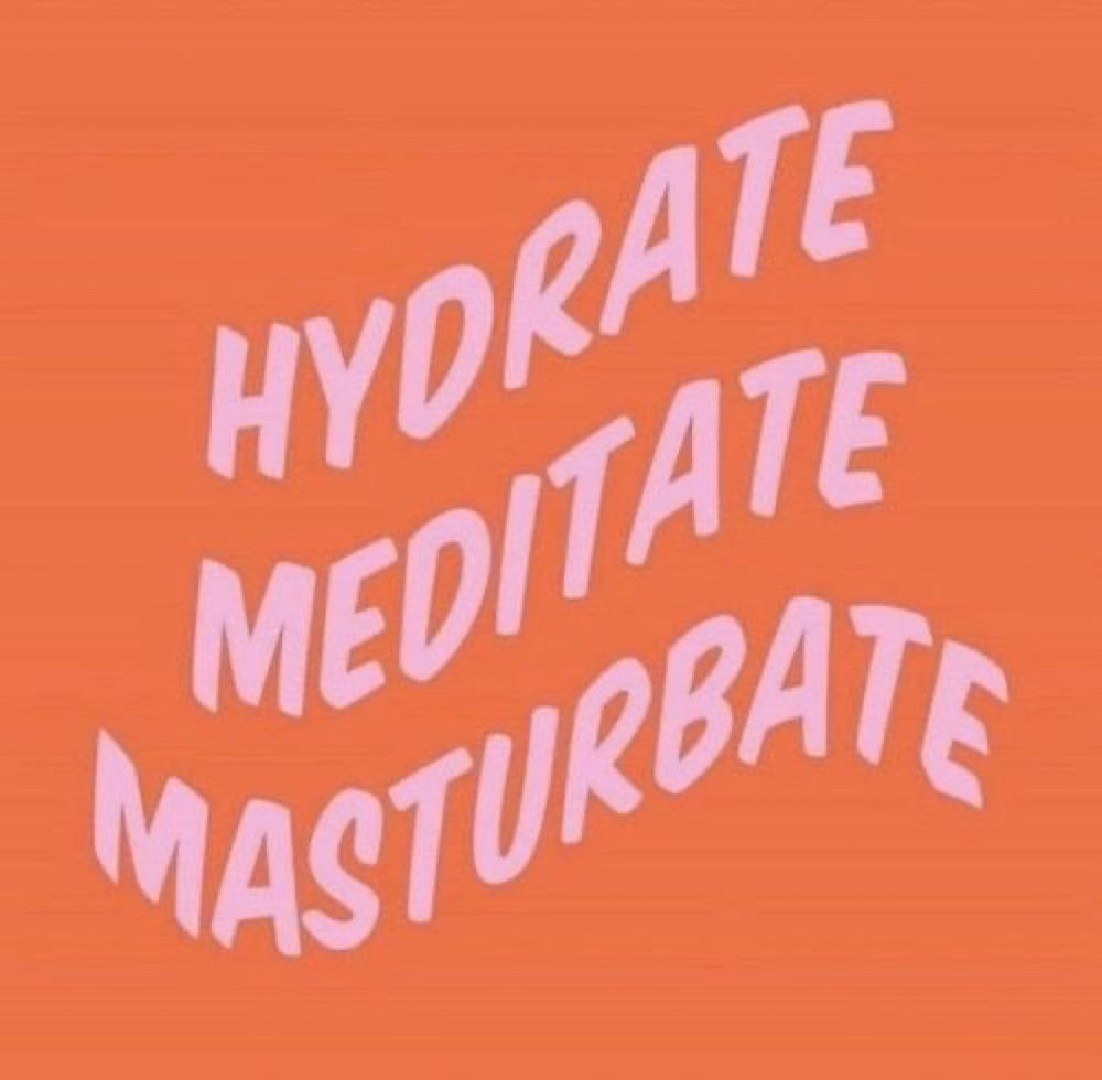 Pink font type against an orange background that says hydrate meditate masturbate