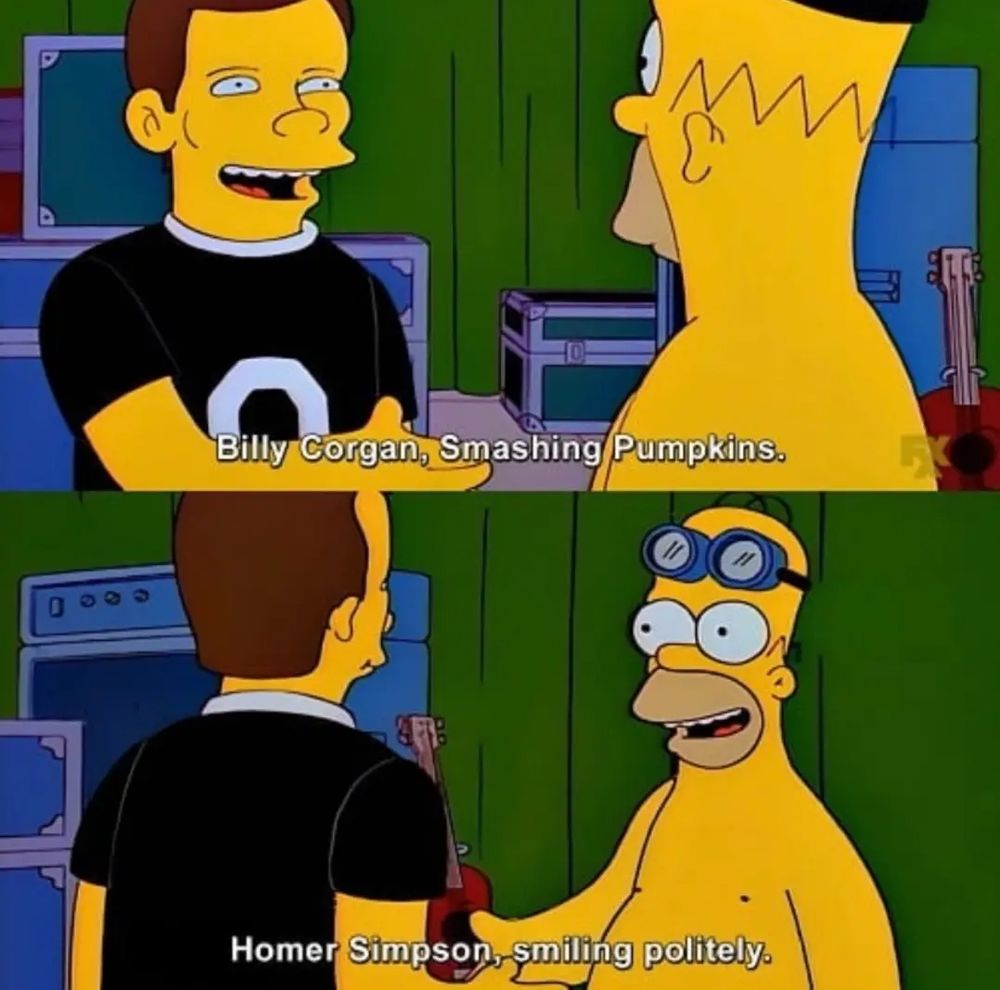"Billy Corgan, Smashing Pumpkins"

"Homer Simpson, smiling politely"
