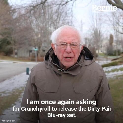 I am once asking for Crunchyroll to release the Dirty Pair Blu-ray set.
