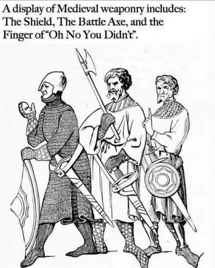 Three men in medieval attire. The man on the left has a sword and shield. The man in the middle holds a battle axe. The man in the rear holds up a disapproving finger. 
Text reads: "A display of Medieval weaponry includes: The Shield, The Battle Axe, and the Finger of "Oh No You Didn't" 