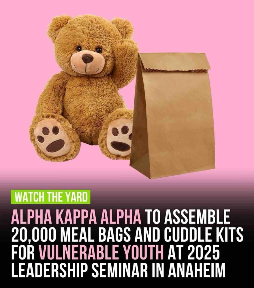 WATCH THE YARD
ALPHA KAPPA ALPHA TO ASSEMBLE 20,000 MEAL BAGS AND CUDDLE KITS FOR VULNERABLE YOUTH AT 2025
LEADERSHIP SEMINAR IN ANAHEIM