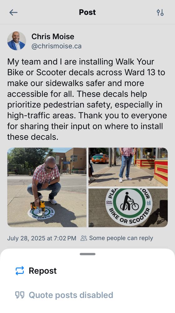 My team and I are installing Walk Your Bike or Scooter decals across Ward 13 to make our sidewalks safer and more accessible for all. These decals help prioritize pedestrian safety, especially in high-traffic areas. Thank you to everyone for sharing their input on where to install these decals.

A few pics of him putting stickers on the sidewalk and showing as quote posts disabled. 