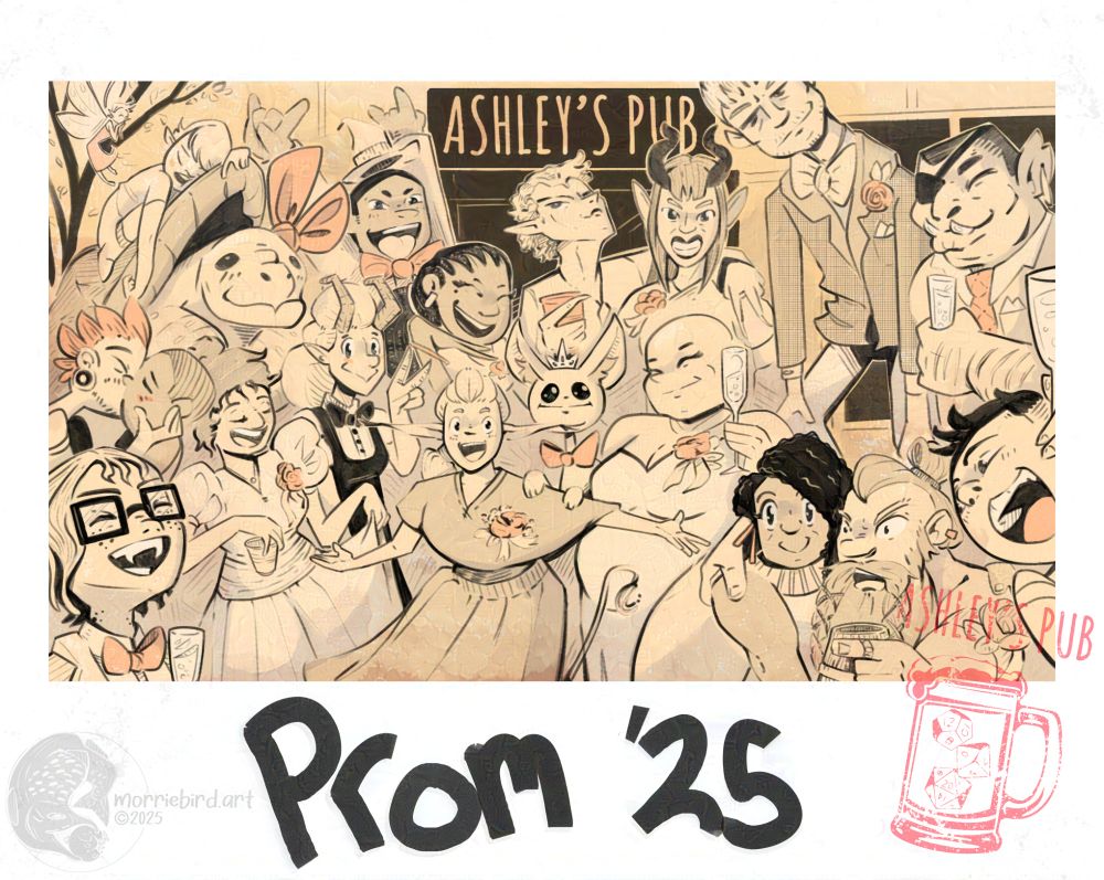 A monochromatic drawing framed as a wide polaroid. The image is a crowd of people, including fantasy races from D&D such as a turtle folk, a giant, an orc, persons with horns, elves, dwarves, and faries. The crowd gathers closely in a courtyard for a group photo. Several hold drinks and most are in porm attire. Behind them the sign reads “Ashley’s Pub”. The text below reads “Prom ‘25” and a red stamp in the lower right freatures a beer glass with D&D dice with the text also reading “Ashley’s Pub” Artist signature in lower left of drawing reads “morriebird.art, copyright 2025”