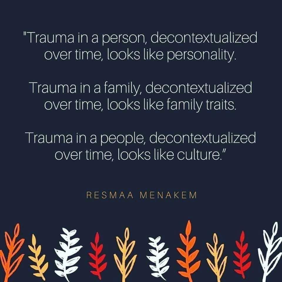 White text on blue background reads: Trauma in a person, decontextualized over time, looks like personality. Trauma in a family, decontextualized over time, looks like family traits. Trauma in a people, decontextualized over time, looks like culture. Quote is attributed to Resmaa Menakem
