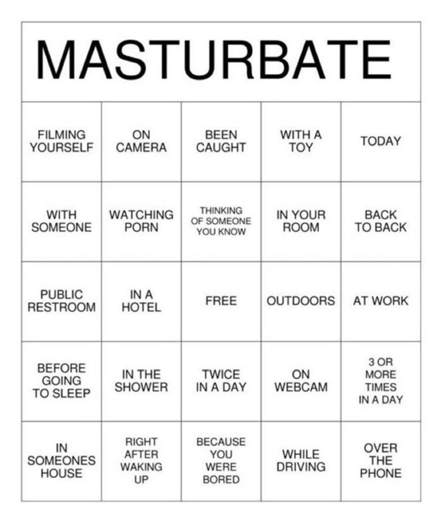 Image of a masturbation bingo card. 
The title: "masturbate".
From left to right and going row by row down the card the categories are: filming yourself, on camera, been caught, with a toy, today, with someone, watching porn, thinking of someone you know, in your room, back to back, public restroom, in a hotel, free space, outdoors, at work, before going to sleep, in the shower, twice in a day, on webcam, thanks three or more times in a day, in someone's house, right after waking up, because you were bored, while driving, over the phone.
