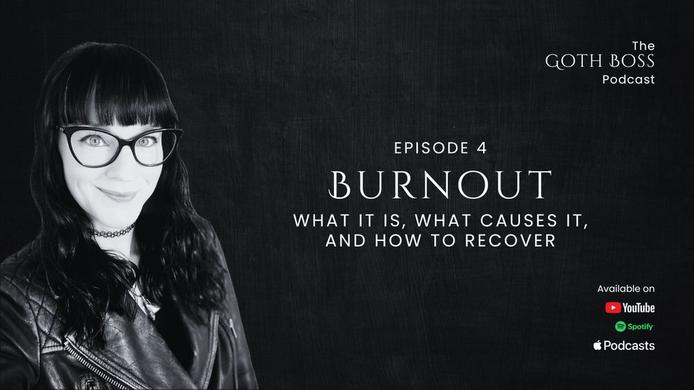 An image for episode 4 of The Goth Boss Podcast with the title: Burnout - What it is, what causes it, and how to recover.