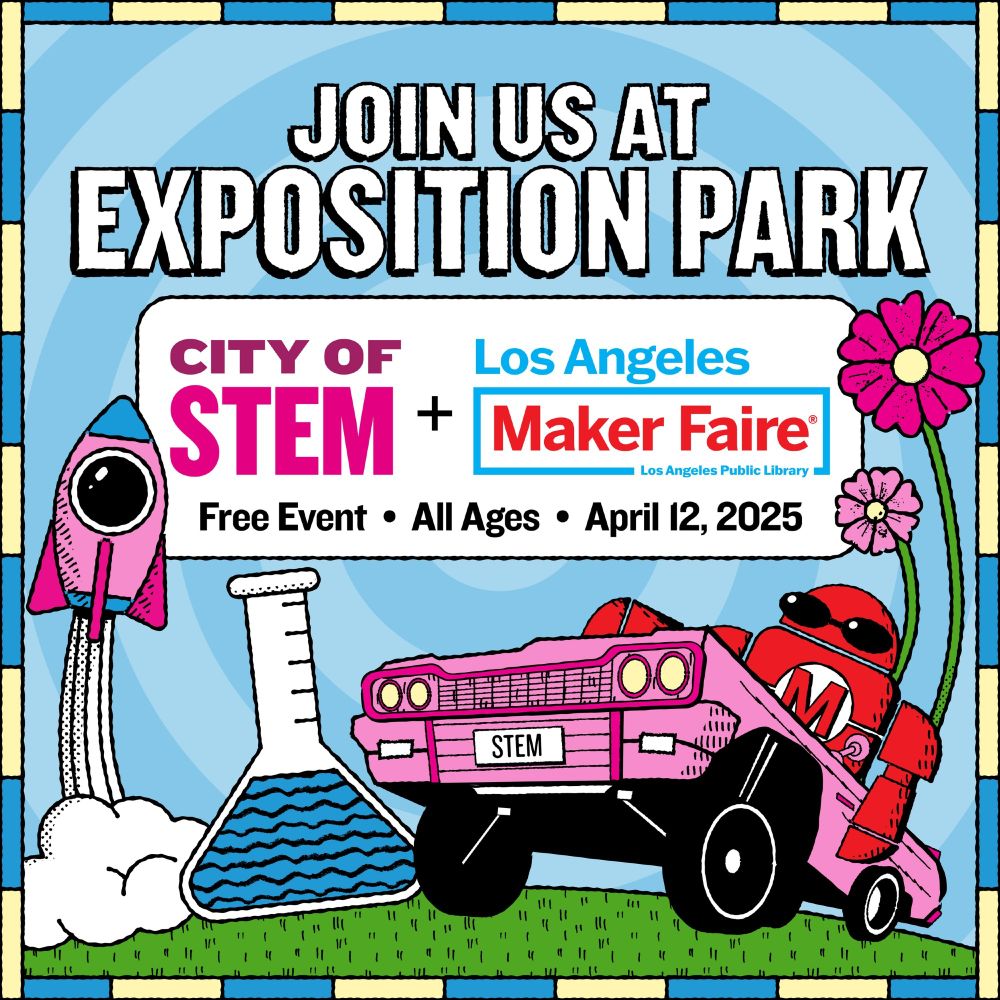Colorful STEM-related art featuring flowers, grass, a science beaker, rocket ship, and Maker Faire robot in a pink lowrider with text, "Join us at Exposition Park / City of STEM + Los Angeles Maker Faire / Los Angeles Public Library / Free Event • All Ages • April 12, 2025".
