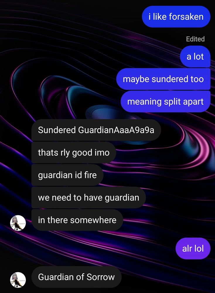 styg: i like forsaken a lot. maybe sundered too, meaning split apart

post: Sundered GuardianAaaA9a9a. that's really good IMO. guardian is fire, we need to have guardian in there somewhere

styg: alright lol

post: Guardian of Sorrow

(next image)