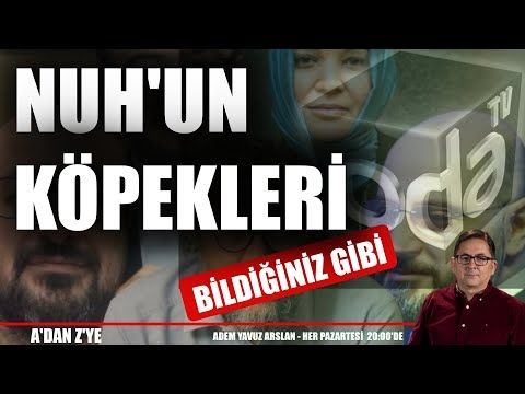 'Nuh'un köpekleri' bildiğiniz gibi | Adem Yavuz Arslan, A'DAN Z'YE
