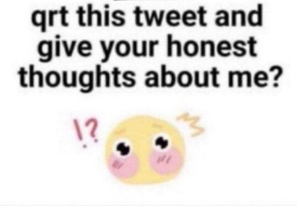 quote dis post and give your honest thoughts about me