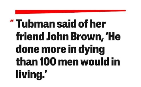 Quoted text that reads: tubman said of her friend john brown " he done more in dying than one hundred men would in living."