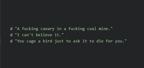 with d as the speaker, the code reads "A fucking canary in a fucking coal mine. I can't believe it. You cage a bird just to ask it to die for you."