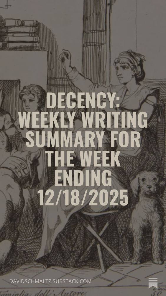 This Decency Story contains a summary of my prior week's writing. Thank you for following along!

Decency: Weekly Writing Summary For The Week Ending 12/18/2025
In reflection, this writing week delved more deeply into Decency's philosophical underpinnings than had any previous writing week in this series. As I near the end of this series—only two more installments remain—it might make sense that Decency gets reduced to the philosophical it might actually be, though I consider it more an ethical philosophy than a necessarily moral one. The distinction, since I'm already delving into the deeply philosophical, lies in who directs the action. In moral action, it seems somebody else directs by commanding, "Thou Shalt." In ethical action, the actor directs the action and stars in the performance. Decency seems to be necessarily self-directed action. 

I began this writing week avoiding providing instruction, instead simply reflecting "On Being" Decent. ...