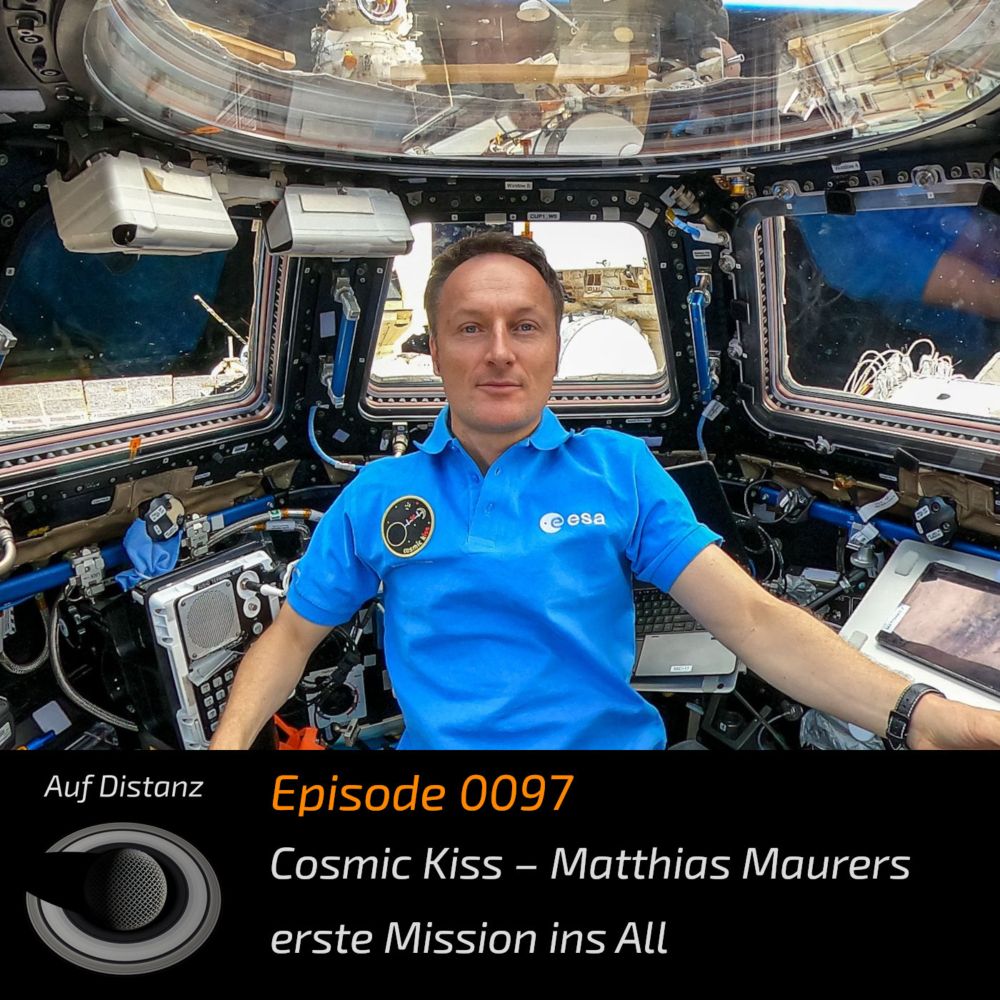 Auf Distanz 0097: Cosmic Kiss - Matthias Maurers erste Mission ins All