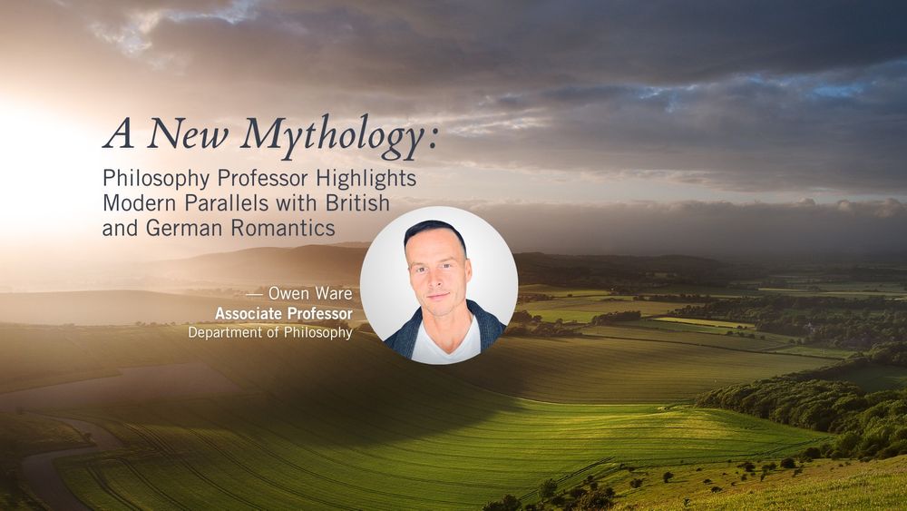 Professor Owen Ware. Background is a sunlit British landscape. Text reads: "A New Mythology: Philosophy Professor Highlights Modern Parallels with British and German Romantics"
