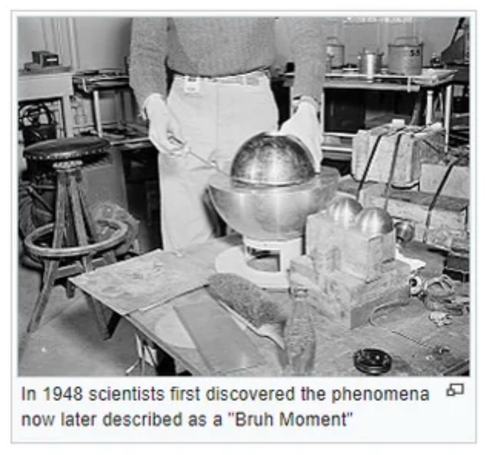 Famous photo of a scientist playing with the demon core with a screwdriver, with the caption, "In 1948 scientists first discovered the phenomena now later described as a 'Bruh Moment'"