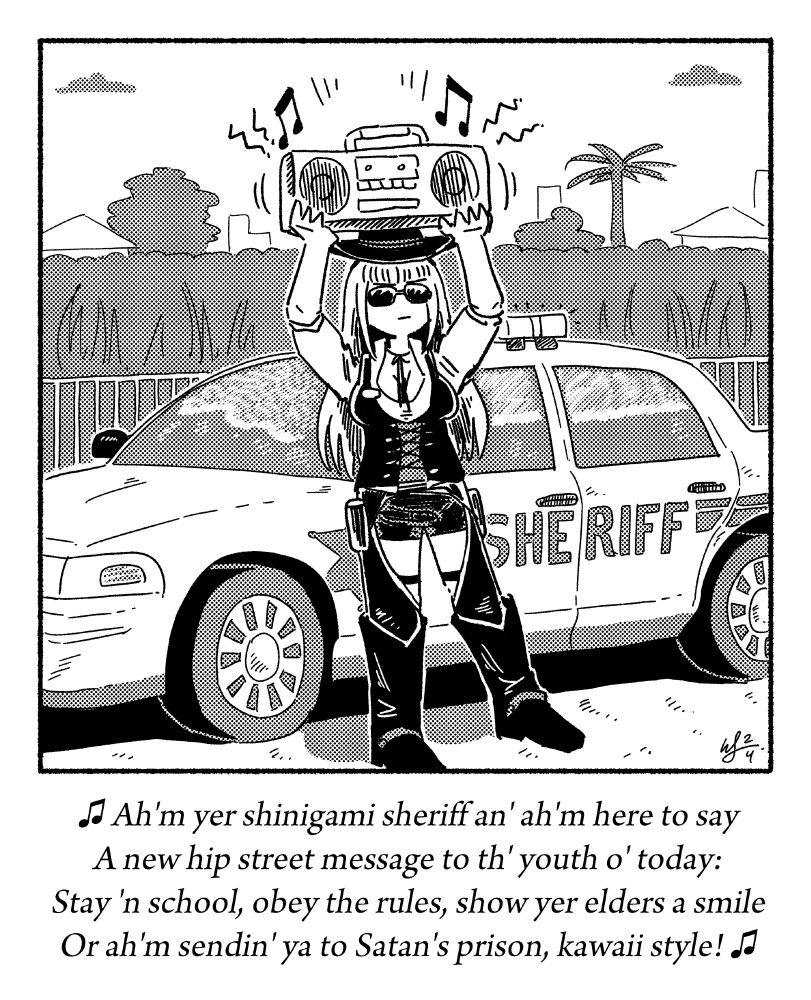🎵 Ah'm yer shinigami sheriff an' ah'm here to say
A new hip street message to th' youth o' today:
Stay in school, obey the rules, show yer elders a smile
Or ah'm sendin' ya to Satan's prison, kawaii style! 🎵