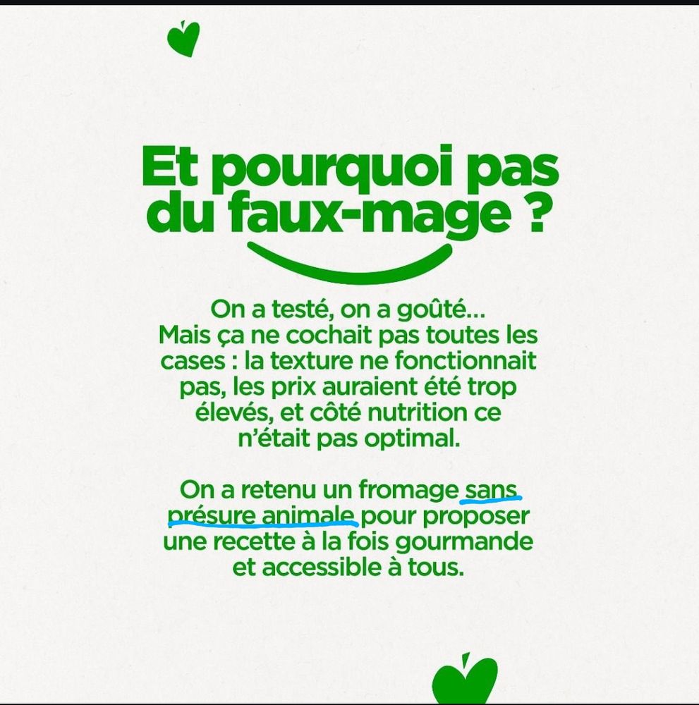 Screenshot d'un texte de communication de happyvore

Et pourquoi pas du faux-mage?

On a testé, on a goûté... Mais ça ne cochait pas toutes les cases: la texture ne fonctionnait pas, les prix auraient été trop élevés, et côté nutrition ce n'était pas optimal.

On a retenu un fromage sans présure animale pour proposer une recette à la fois gourmande et accessible à tous.