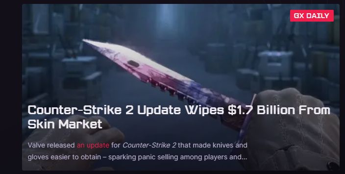 GX Daily article: 
Counter-Strike 2 Update Wipes $1.7 Billion From Skin Market
"Valve released an update for Counter-Strike 2 that made knives and gloves easier to obtain - sparking panic selling among players and..."