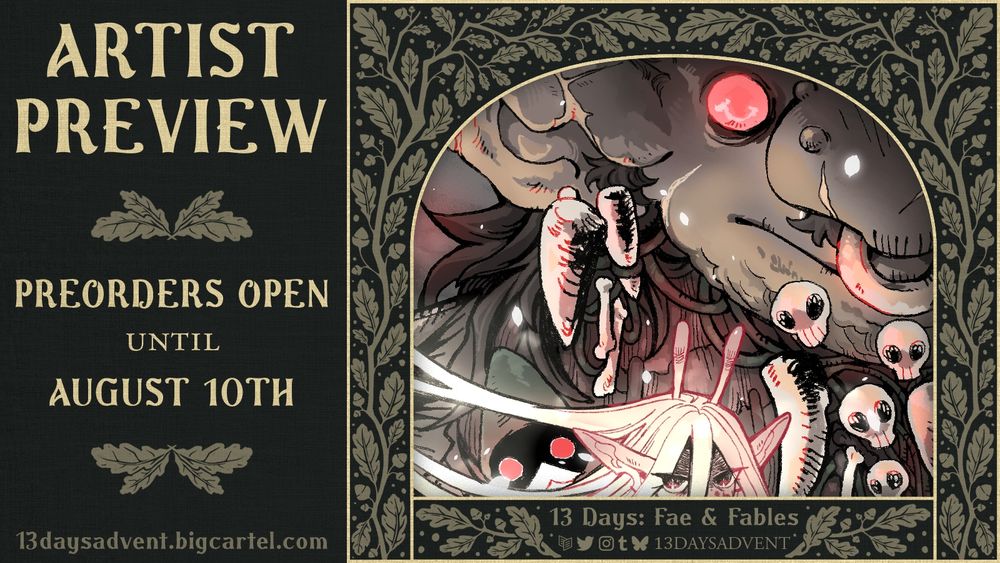 illustration preview for upcoming zine in a dark leafy frame. text reads from left to right: ARTIST PREVIEW. Preorders open until August 10th. 13daysadvent.bigcartel.com. 13 Days: Fae & Fables.
