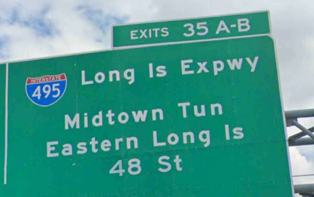 A highway sign on the Queens-bound BQE right before the Kosciuszko Bridge. It reads:

EXITS 35 A-B
[interstate 495 shield] Long Is Expwy
Midtown Tun
Eastern Long Is
48 St