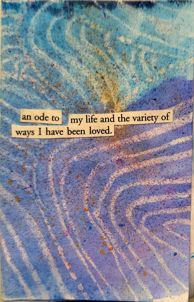 Small rectangle of paper with blue and purple swirly background. Words cut from magazines read "an ode to my life and the variety of ways I have been loved" 