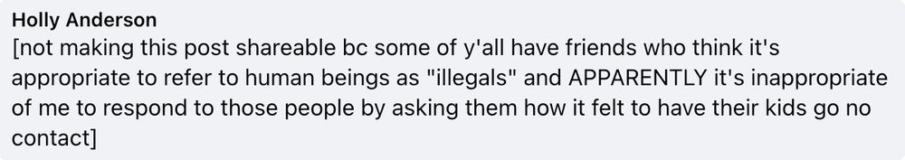 [not making this post shareable bc some of y'all have friends who think it's appropriate to refer to human beings as "illegals" and APPARENTLY it's inappropriate of me to respond to those people by asking them how it felt to have their kids go no contact]
