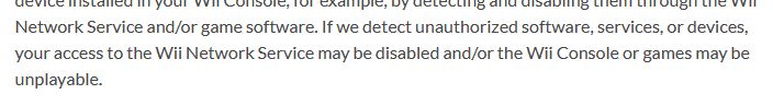 From the Wii User Agreement (2010):
If we detect unauthorized software, services, or devices, your access to the Wii Network Service may be disabled and/or the Wii Console or games may be unplayable.