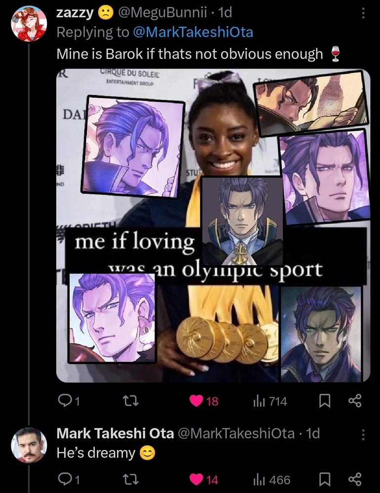 screenshot on a reply thread. 

zazzy @MeguBunnii replied to Mark: "Mine is Barok if thats not obvious enough 🍷[wineglass emoji]" and an image of Simone Biles posing with her gold medals edited to include the text "me if loving [Barok van Zieks] was an olympic sport" and several images of barok van zieks pasted on. 

Mark replies: "He's dreamy 😊 [blushy smiley emoji]"