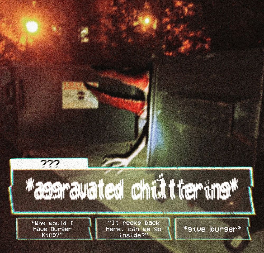 a thing with long mandibles lined with teeth peeks out from behind a dumpster. it's chittering in an agressive way. you, the player, has the choice to responde with: "why would i have burger king?" "It reeks back here. Can we go inside?" and the action of *give burger*.