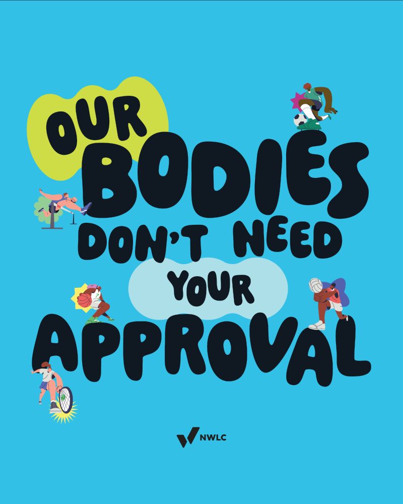 Our bodies don't need your approval. Artist depictions of people of all races and body types playing sports, including soccer, volleyball, high jump, basketball, and tennis. The logo for NWLC is at the bottom — National Women's Law Center.