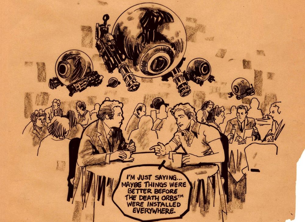 A cartoon of a restaurant scene, two guys are seated in the foreground. Above them hover big metal eyeballs equipped with guns. One of the guys says "I'm just saying... Maybe things were better before The Death Orbs™ were installed everywhere.". 