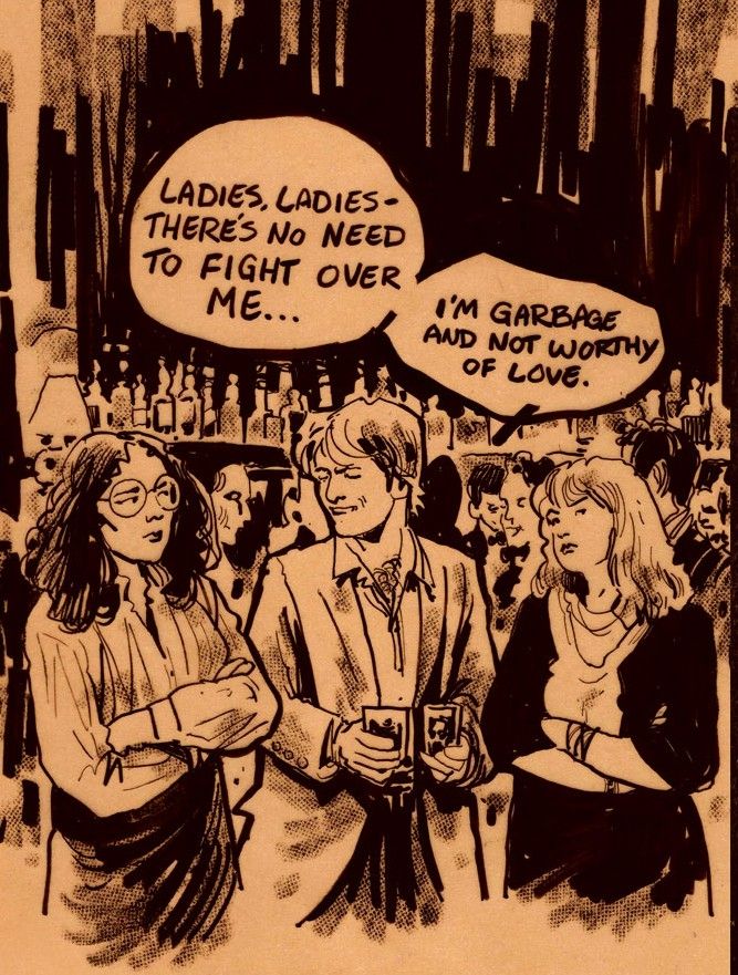 A pen and ink cartoon of a man standing between two women in a bar. He says: "Ladies, ladies- There's no need to fight over me... I'm Garbage and not worthy of love." 