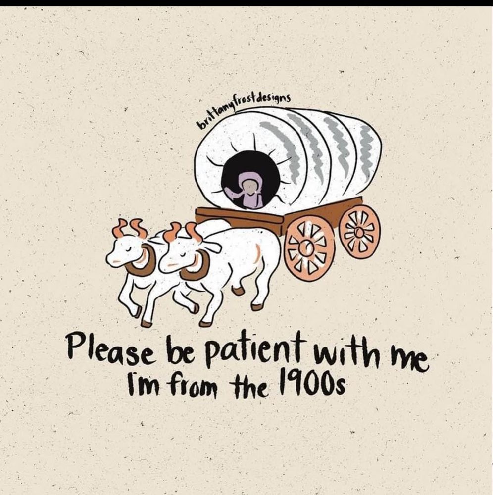Conestoga wagon captioned "Please be patient with me, I'm from the 1900s"